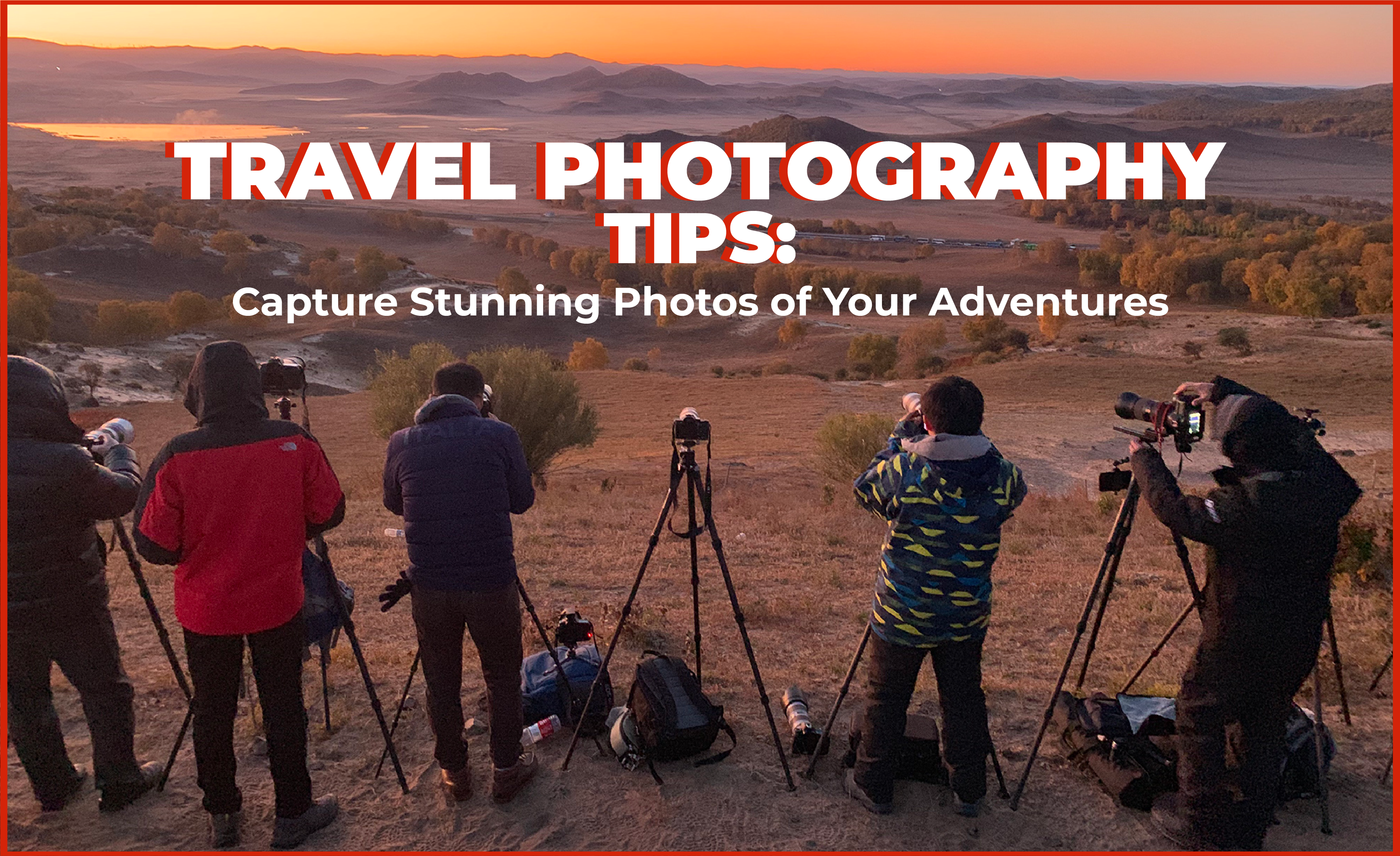 Travel Photography Tips: Capture Stunning Photos of Your Adventures